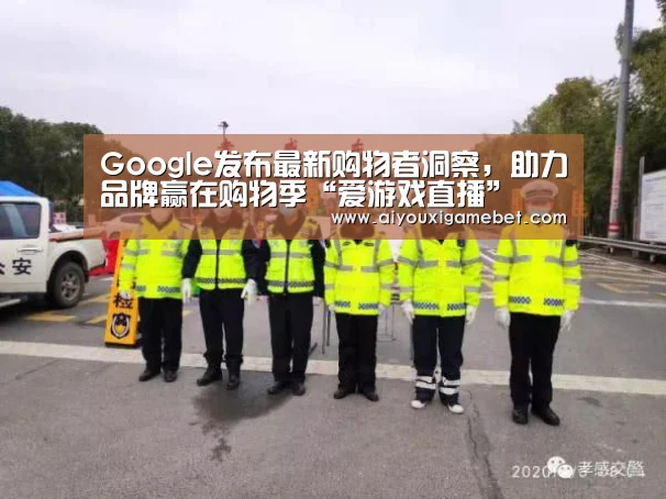 Google发布最新购物者洞察,助力品牌赢在购物季“爱游戏直播”(图3) 爱游戏直播