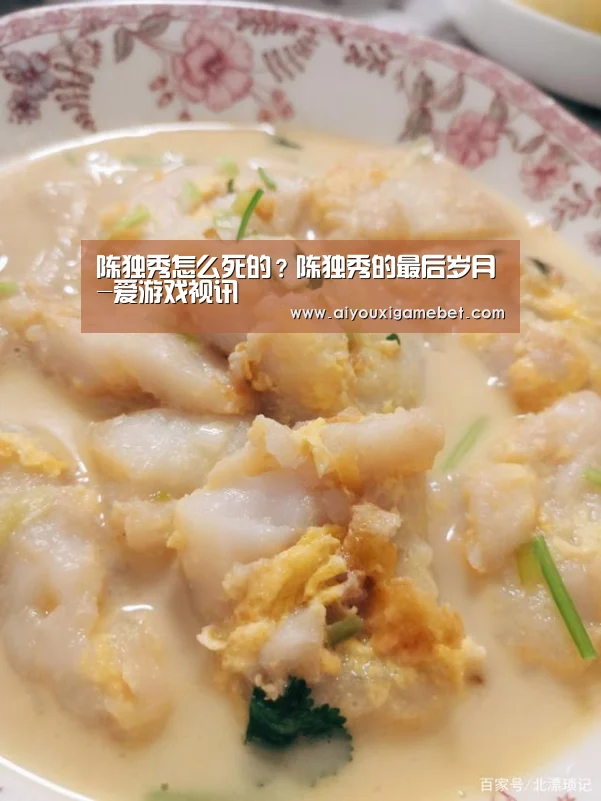 陈独秀怎么死的?陈独秀的最后岁月-爱游戏视讯(图2) 爱游戏直播